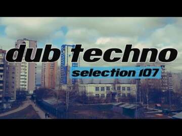 DUB TECHNO || Selection 107 || Painting in Sound