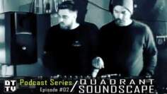 Quadrant Soundscape – DTTV Podcast Series #02