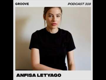 Anfisa Letyago @ Groove Podcast #318