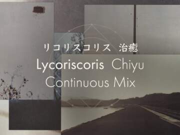 Lycoriscoris – Chiyu ( 治癒) [Official Album Continuous Mix]