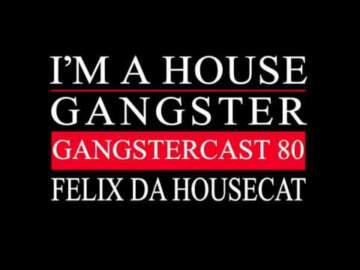 Gangstercast 80 – Felix Da Housecat