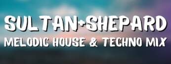 2022 Sultan + Shepard Melodic House & Techno Mix