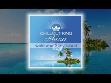 Chillout King Ibiza – Welcome 2 My Island (Continuous Mix)