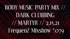 BODY MUSIC PARTY MIX // DARK CLUBBING // MARTYR //
