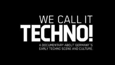 WE CALL IT TECHNO! A documentary about Germany’s early Techno