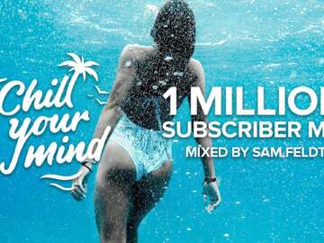 ChillYourMind 1M Subscriber Mix by @SamFeldt | Summer Chill House
