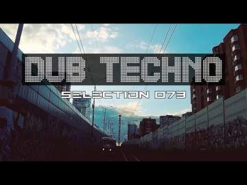 Dub Techno || Selection 073 || Tram-Spotting