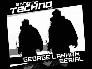 Banging Techno sets :: 027 — George Lanham // Serial
