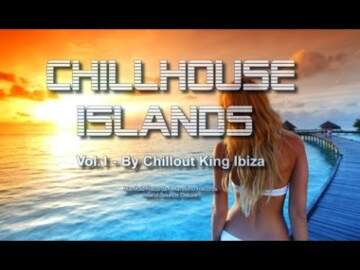Chillout King Ibiza – Chillhouse Islands Vol.1 – Beautiful Balearic