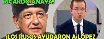 ¡Anaya se vuelve loco! Dice que los Rusos apoyaron a