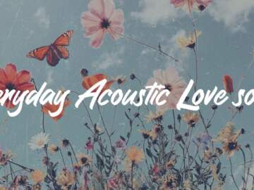 Everyday Acoustic Love songs ⛅ (Highland Peak, Paul Woolford, Heather