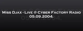 Miss Djax – Live @ Cyber Factory Radio 05.09.2004.