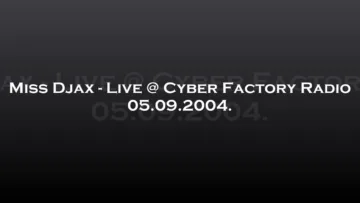 Miss Djax – Live @ Cyber Factory Radio 05.09.2004.
