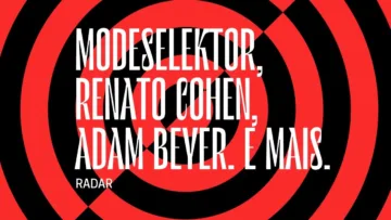 Radar | Modeselektor, Renato Cohen, Adam Beyer. E mais.